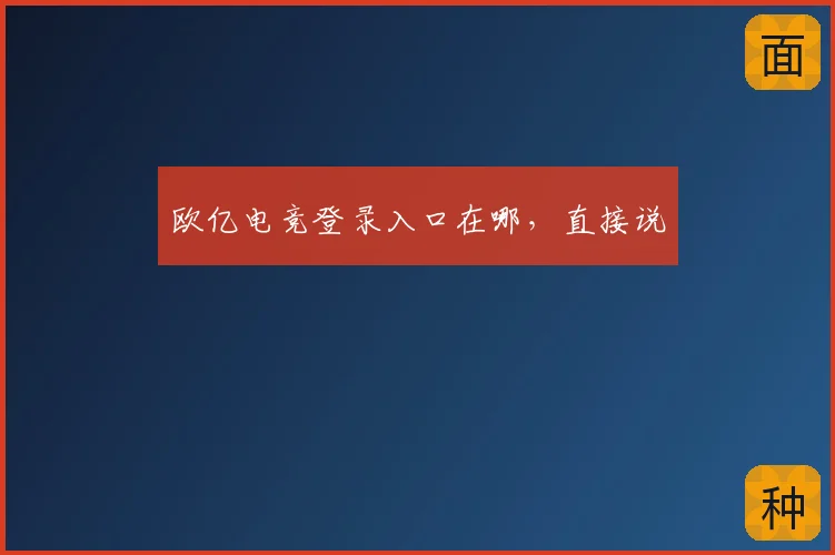 欧亿电竞登录入口在哪，直接说